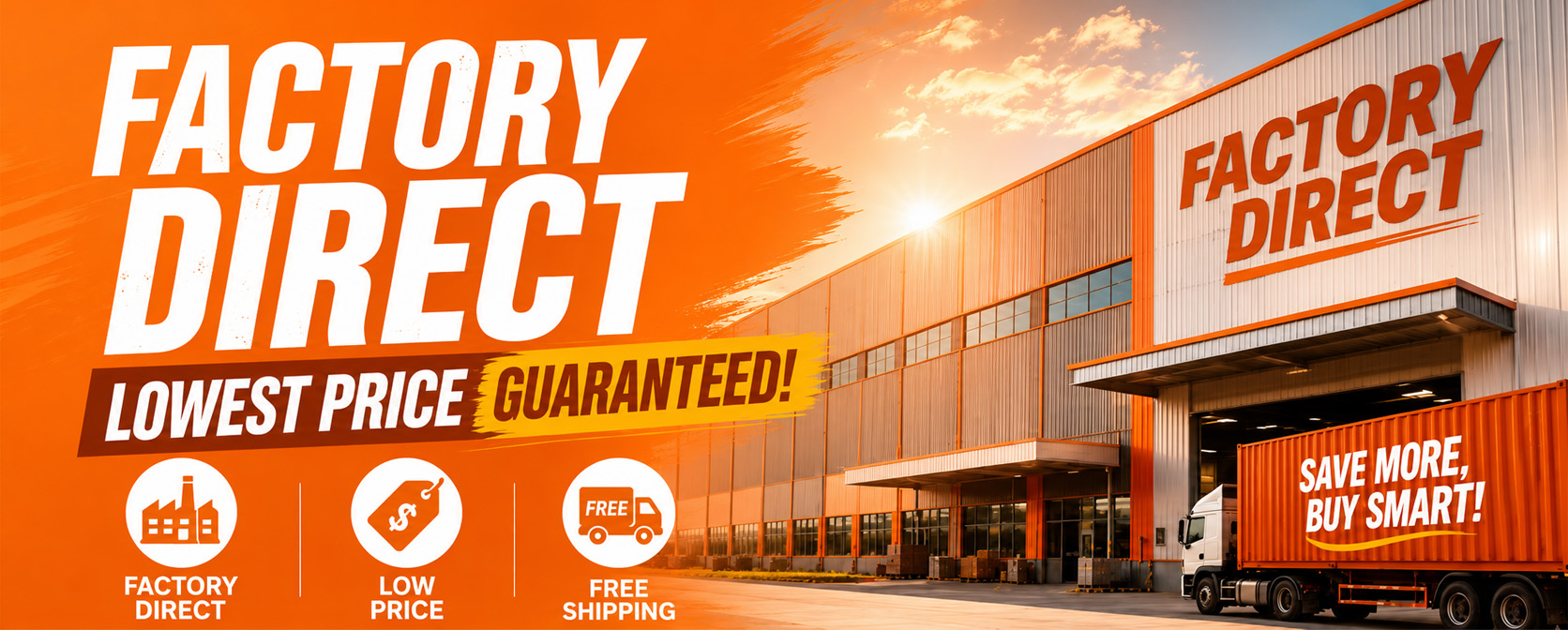 Factory Direct - Lowest Price Guaranteed